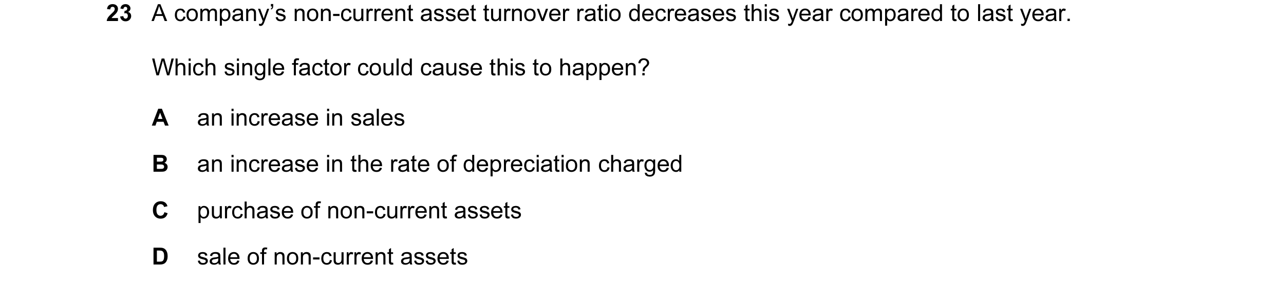 Question 141: A company’s non-current asset turnover ratio decreases this year compared to last year. Which single factor could cause this to happen? A a…