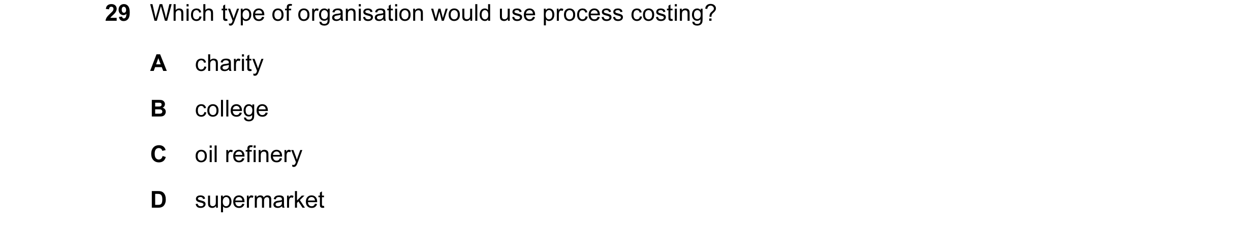 Question 143: Which type of organisation would use process costing? A charity B college C oil refinery D supermarket