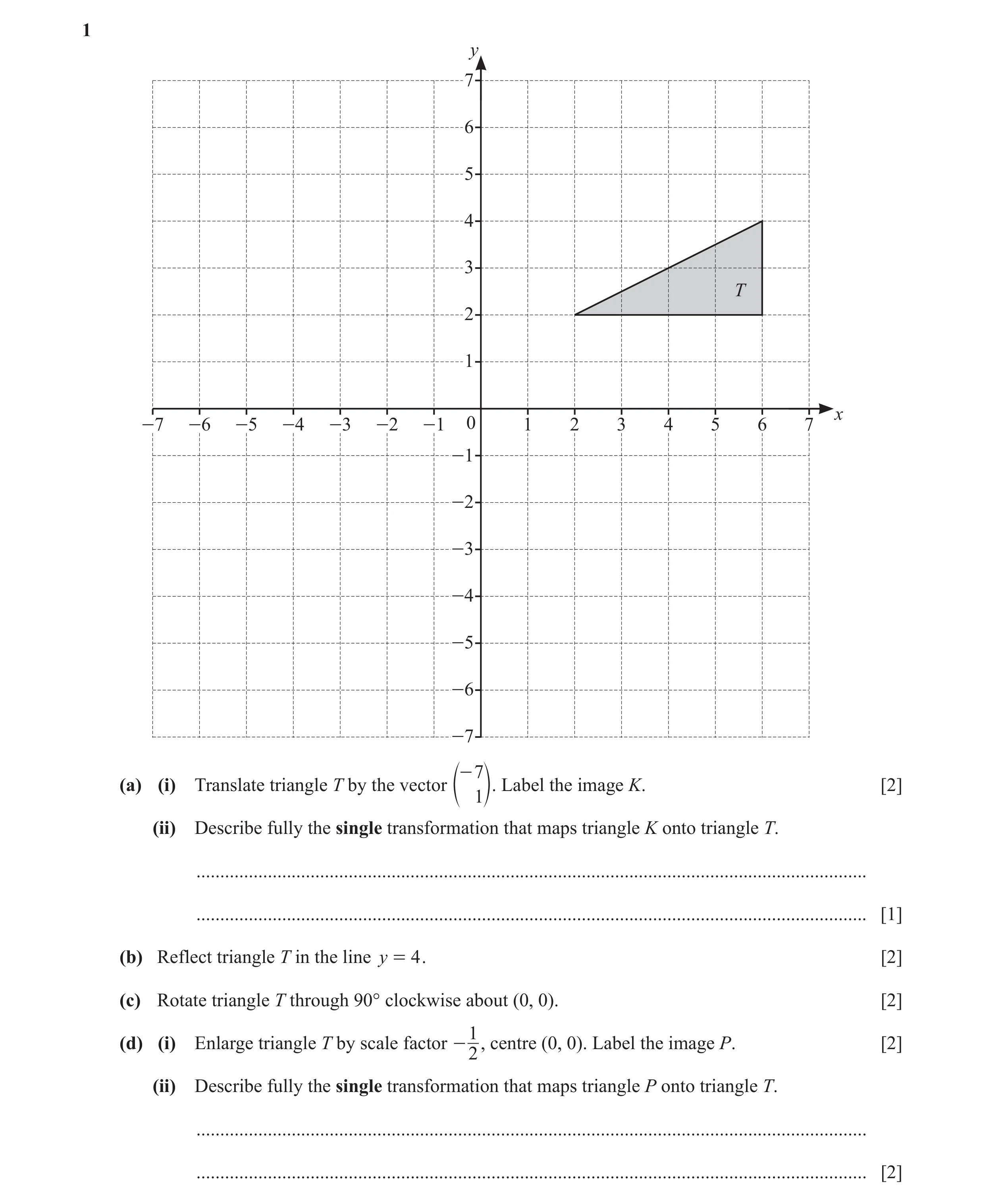 Question 34: y 7 6 5 4 3 T 2 1 x -7 -6 -5 -4 -3 -2 -1 0 1 2 3 4 5 6 7 -1 -2 -3 -4 -5 -6 -7 - 7 (a) (i) Translate triangle T by the vector Label the imag…