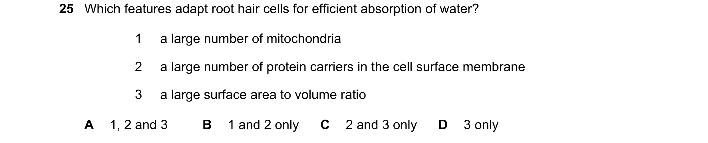 Question 166: Which features adapt root hair cells for efficient absorption of water? 1 a large number of mitochondria 2 a large number of protein carrie…