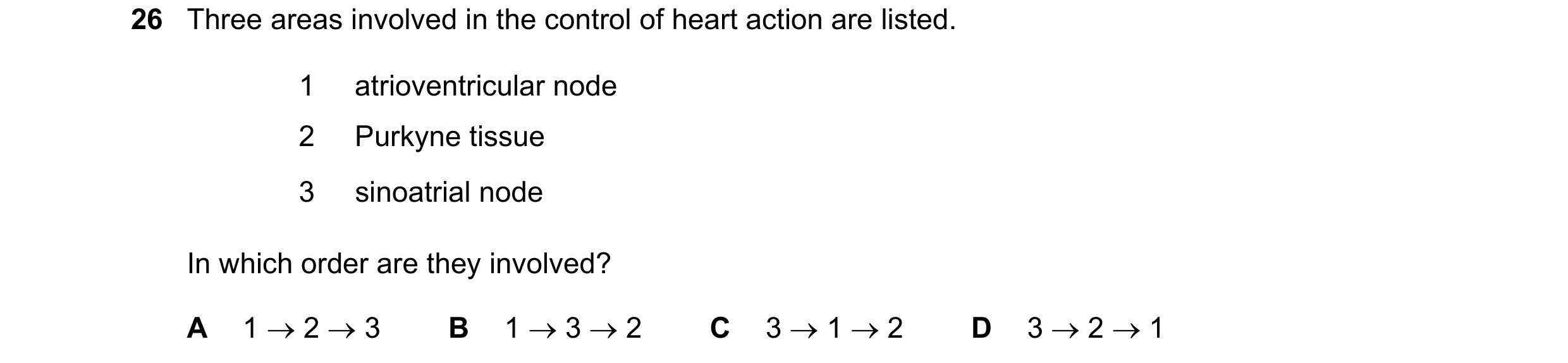 Question 70: Three areas involved in the control of heart action are listed. 1 atrioventricular node 2 Purkyne tissue 3 sinoatrial node In which order a…