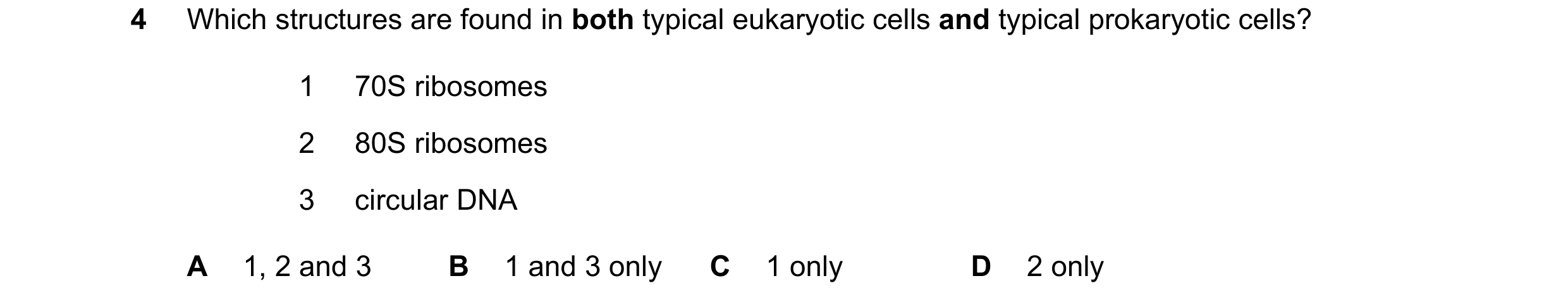 Question 174: Which structures are found in both typical eukaryotic cells and typical prokaryotic cells? 1 70S ribosomes 2 80S ribosomes 3 circular DNA A…