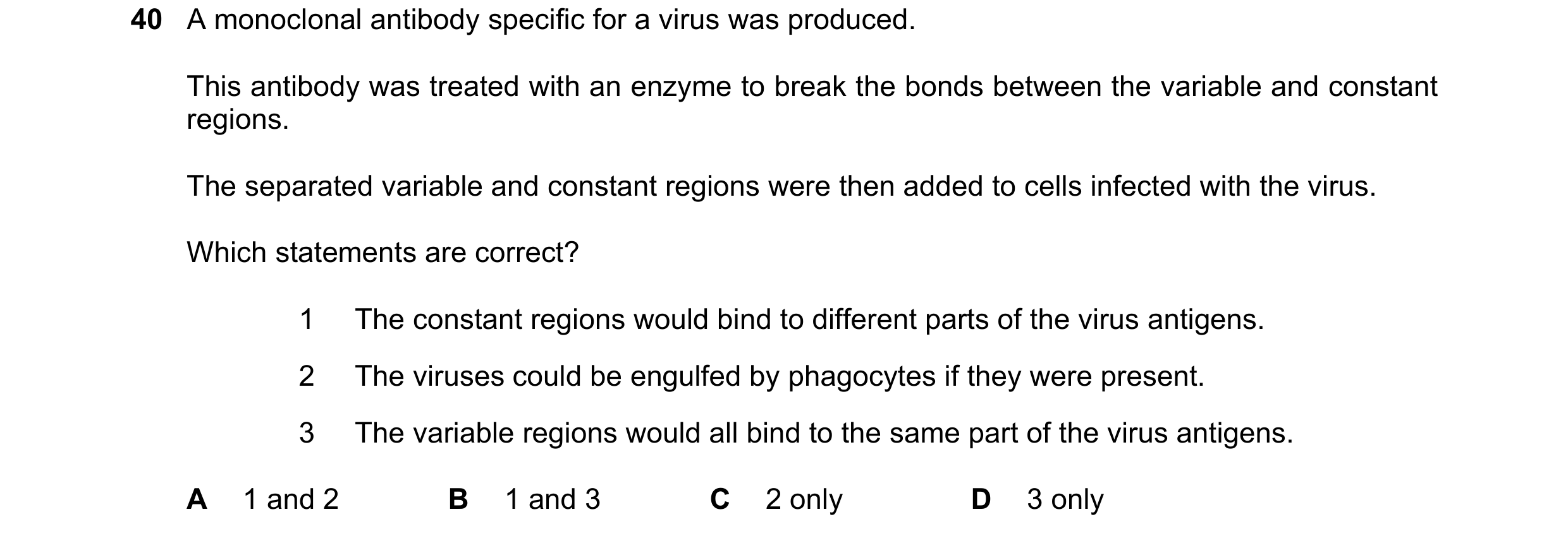 Question 72: A monoclonal antibody specific for a virus was produced. This antibody was treated with an enzyme to break the bonds between the variable a…