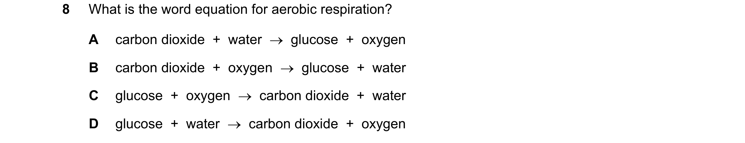 Question 68: What is the word equation for aerobic respiration? A carbon dioxide + water glucose + oxygen B carbon dioxide + oxygen glucos…