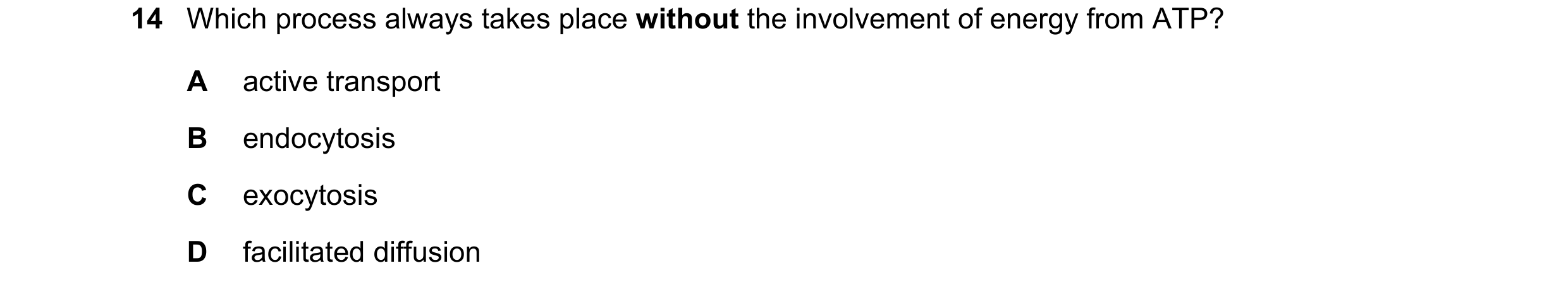 Question 229: Which process always takes place without the involvement of energy from ATP? A active transport B endocytosis C exocytosis D facilitated di…