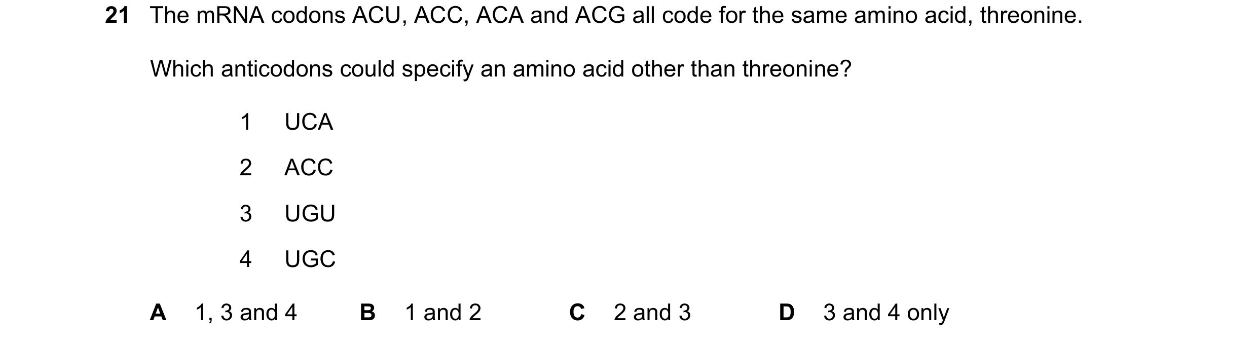 Question 179: The mRNA codons ACU, ACC, ACA and ACG all code for the same amino acid, threonine. Which anticodons could specify an amino acid other than …