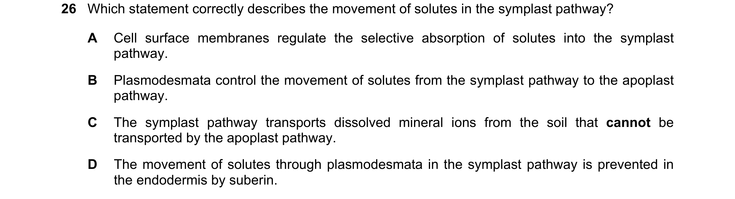 Question 317: Which statement correctly describes the movement of solutes in the symplast pathway? A Cell surface membranes regulate the selective absorp…