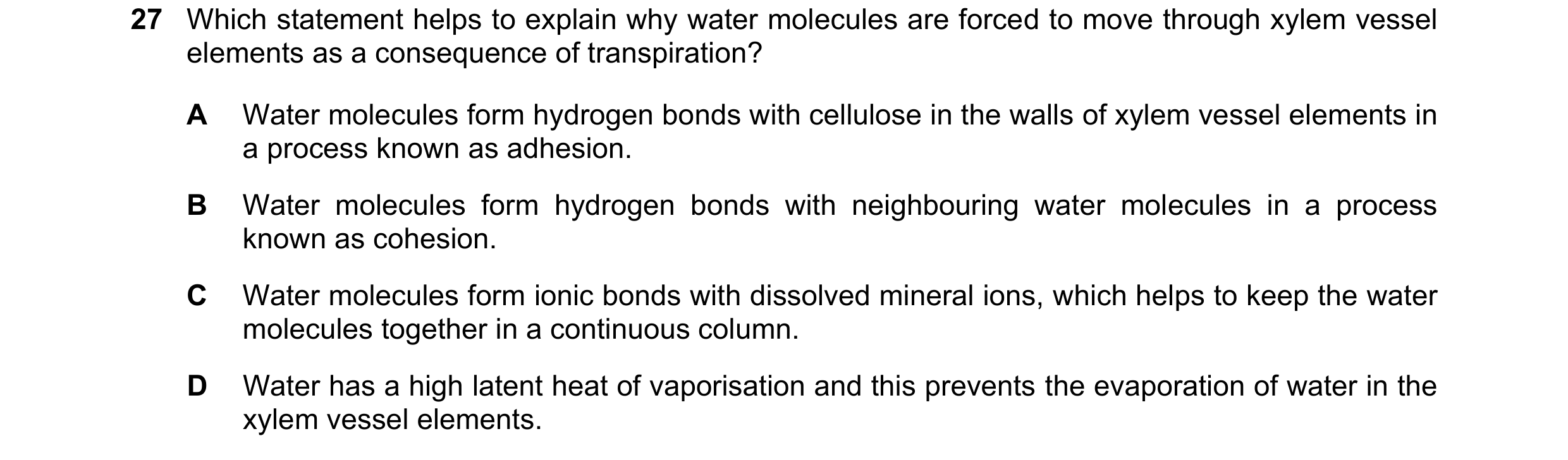 Question 318: Which statement helps to explain why water molecules are forced to move through xylem vessel elements as a consequence of transpiration? A …