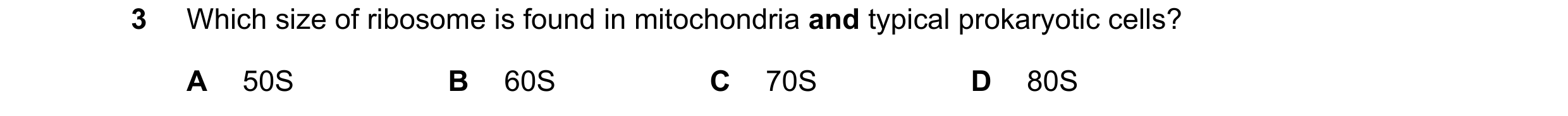 Question 344: Which size of ribosome is found in mitochondria and typical prokaryotic cells? A 50S B 60S C 70S D 80S