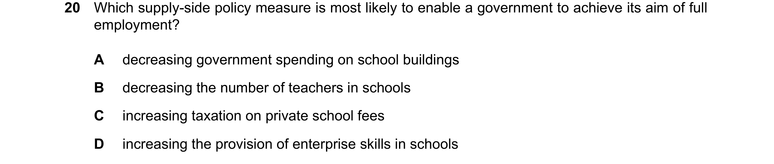 Question 103: Which supply-side policy measure is most likely to enable a government to achieve its aim of full employment? A decreasing government spend…