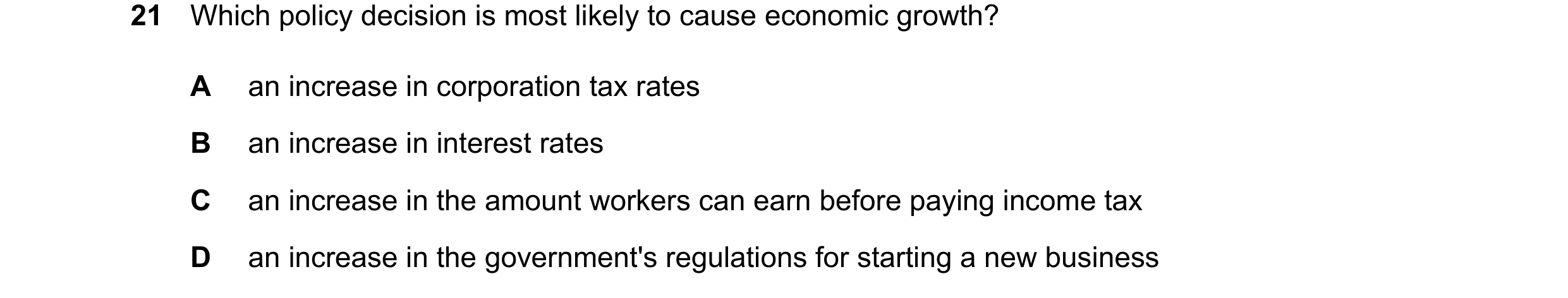 Question 156: Which policy decision is most likely to cause economic growth? A an increase in corporation tax rates B an increase in interest rates C an …