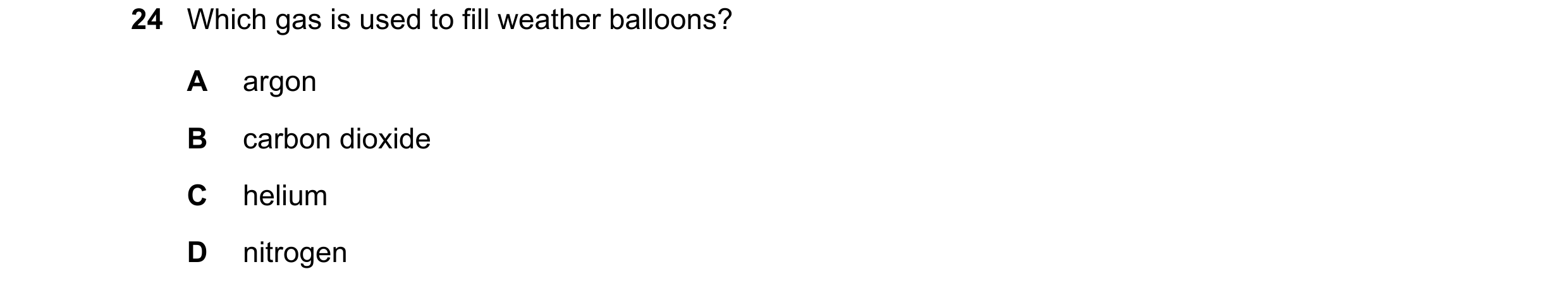 Question 7: Which gas is used to fill weather balloons? A argon B carbon dioxide C helium D nitrogen