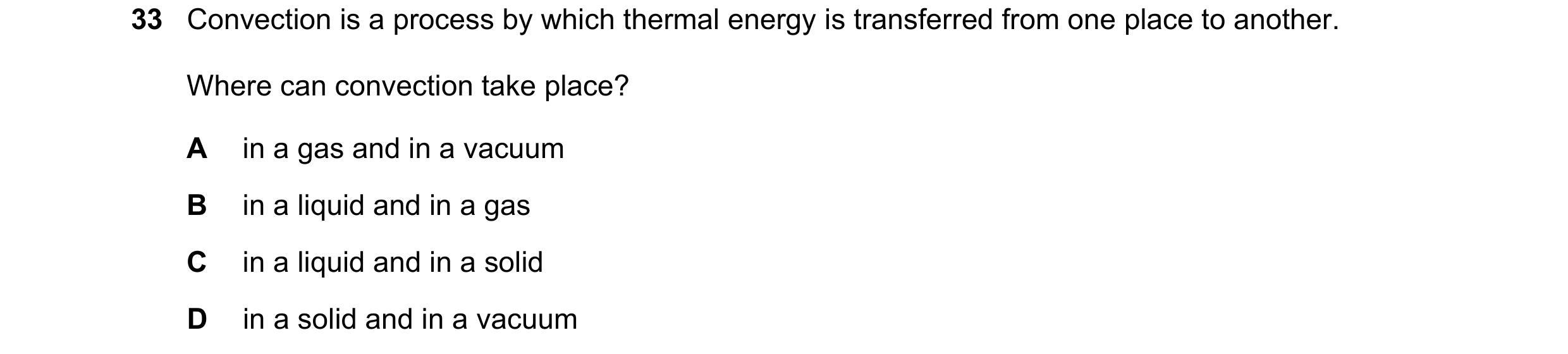 Question 14: Convection is a process by which thermal energy is transferred from one place to another. Where can convection take place? A in a gas and i…