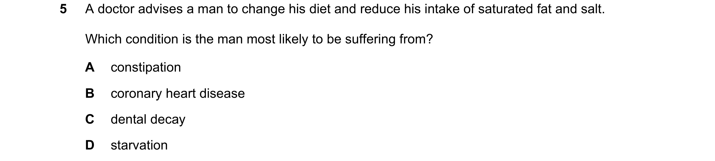 Question 6: A doctor advises a man to change his diet and reduce his intake of saturated fat and salt. Which condition is the man most likely to be suf…