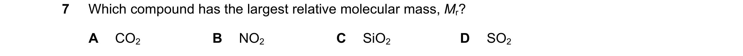 Question 3: Which compound has the largest relative molecular mass, Mr? A CO2 B NO2 C SiO2 D SO2