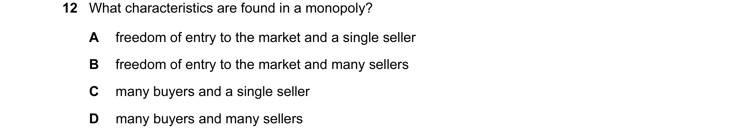 Question 36: What characteristics are found in a monopoly? A freedom of entry to the market and a single seller B freedom of entry to the market and man…