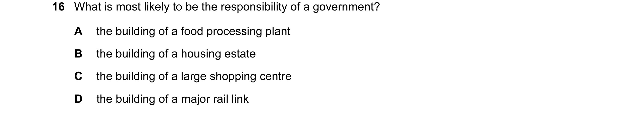 Question 38: What is most likely to be the responsibility of a government? A the building of a food processing plant B the building of a housing estate …
