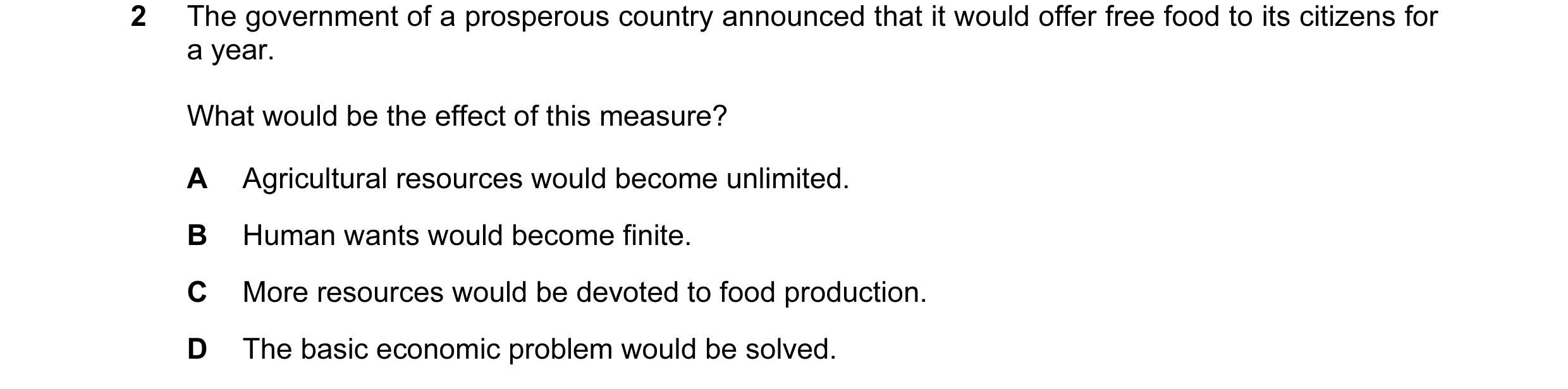 Question 37: The government of a prosperous country announced that it would offer free food to its citizens for a year. What would be the effect of this…