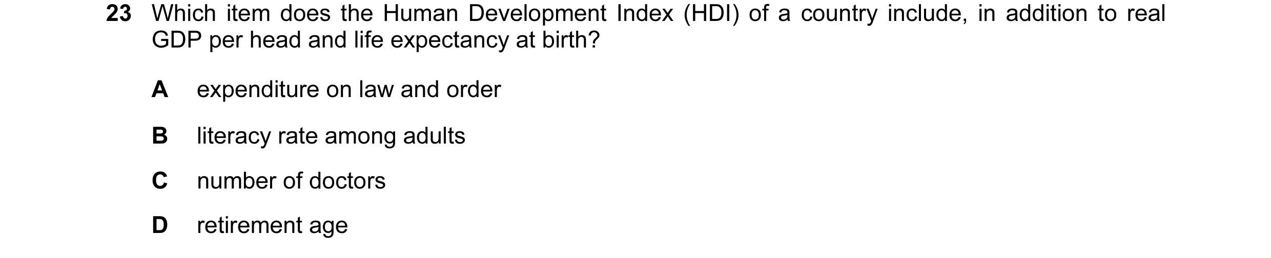 Question 67: Which item does the Human Development Index (HDI) of a country include, in addition to real GDP per head and life expectancy at birth? A ex…