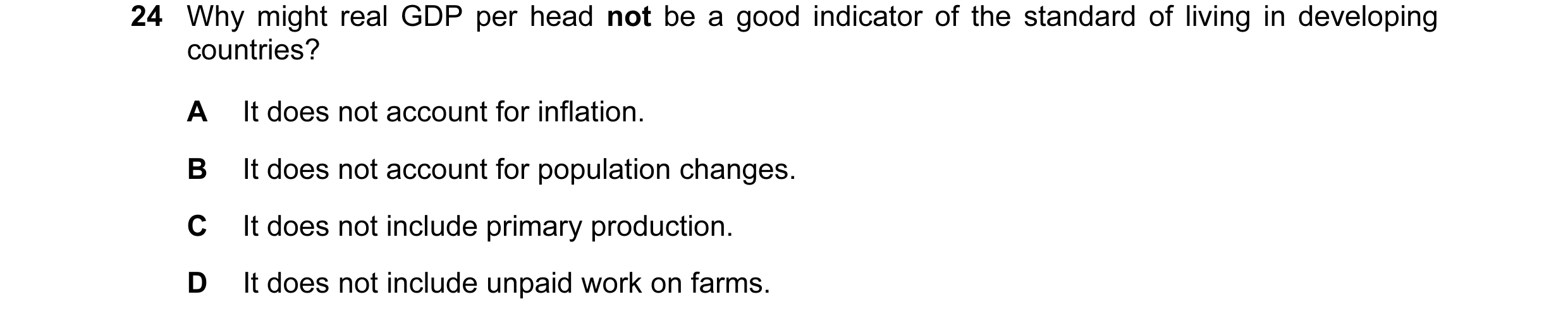 Question 68: Why might real GDP per head not be a good indicator of the standard of living in developing countries? A It does not account for inflation.…