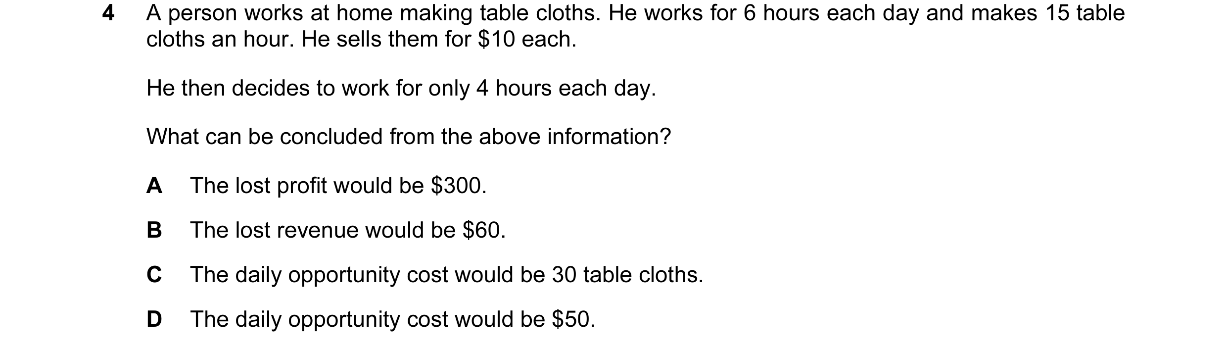 Question 48: A person works at home making table cloths. He works for 6 hours each day and makes 15 table cloths an hour. He sells them for $10 each. He…