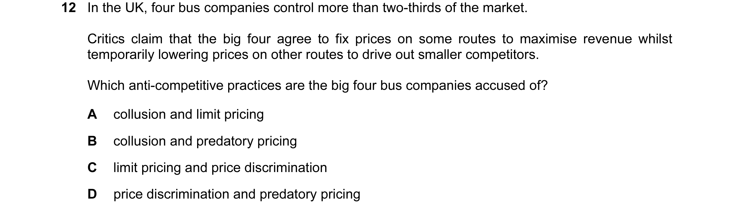 Question 97: In the UK, four bus companies control more than two-thirds of the market. Critics claim that the big four agree to fix prices on some route…