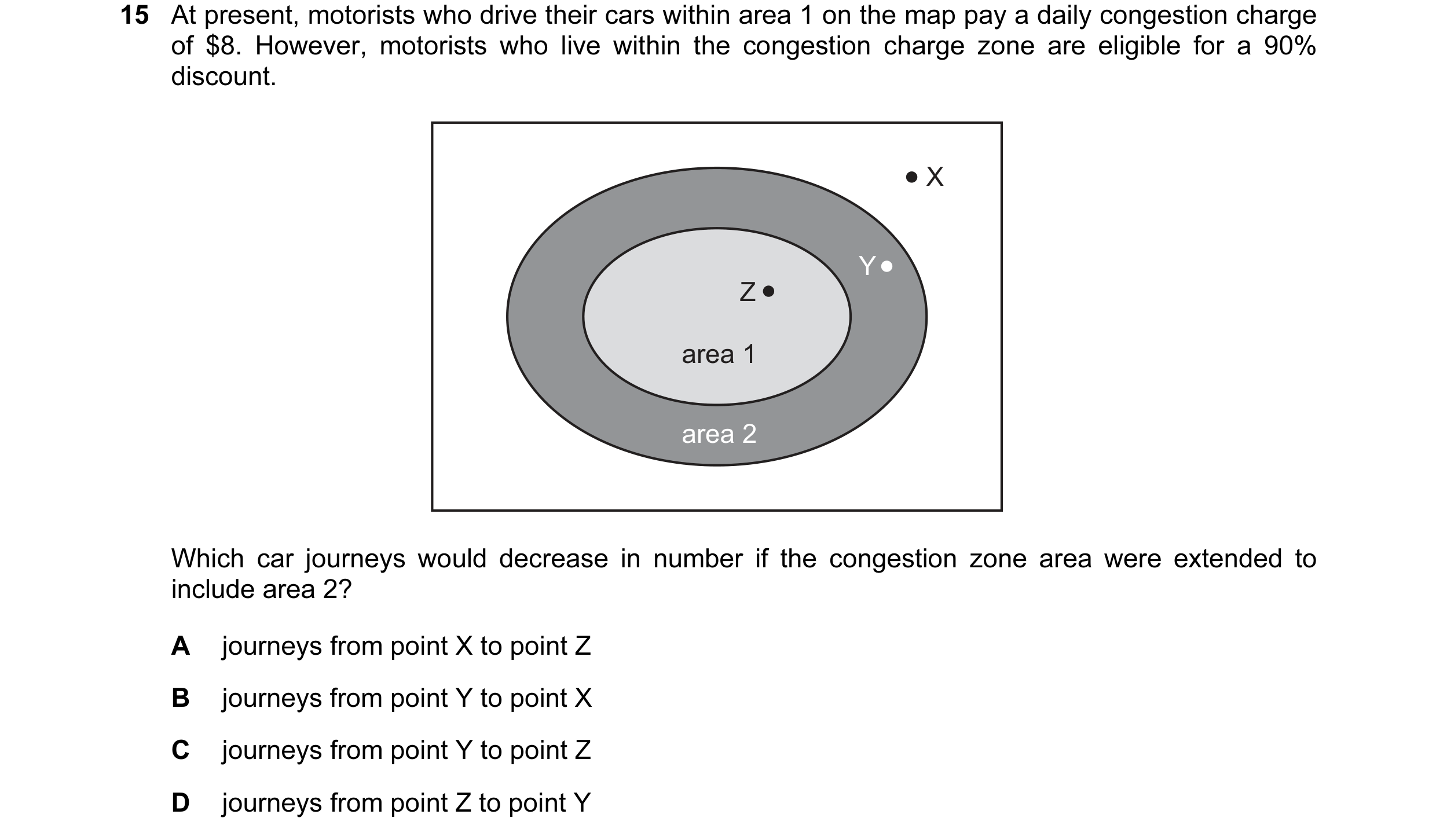 Question 21: At present, motorists who drive their cars within area 1 on the map pay a daily congestion charge of $8. However, motorists who live within…