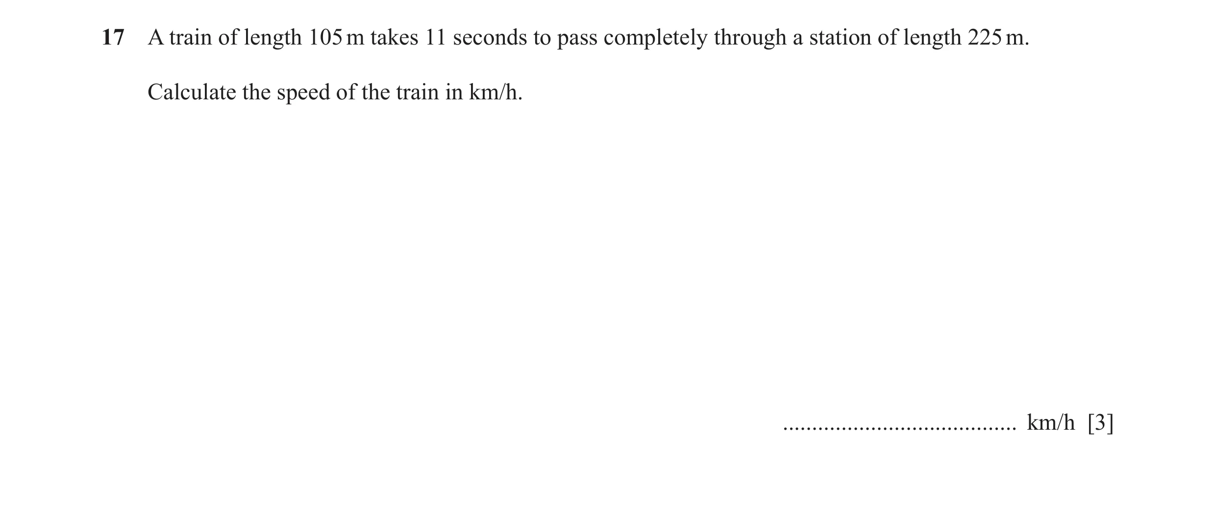 Question 66: A train of length 105 m takes 11 seconds to pass completely through a station of length 225 m. Calculate the speed of the train in km/h. ..…