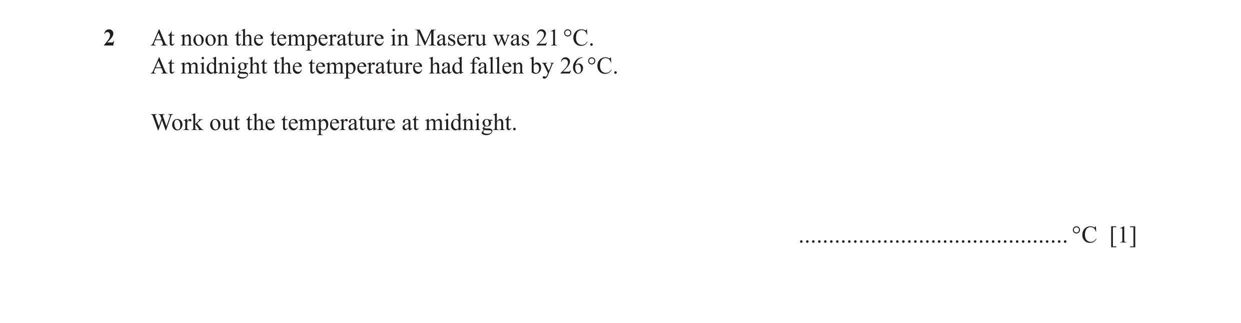 Question 26: At noon the temperature in Maseru was 21 °C. At midnight the temperature had fallen by 26 °C. Work out the temperature at midnight. .......…