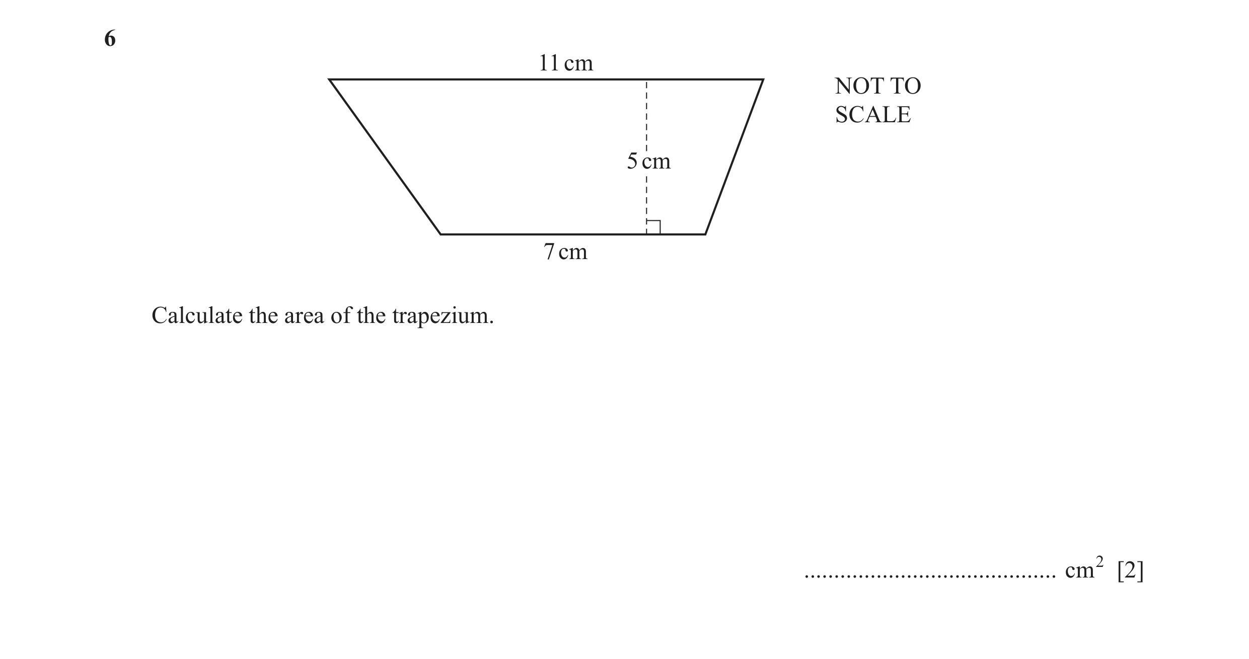 Question 53: 11 cm NOT TO SCALE 5 cm 7 cm Calculate the area of the trapezium. .......................................... cm2 [2]