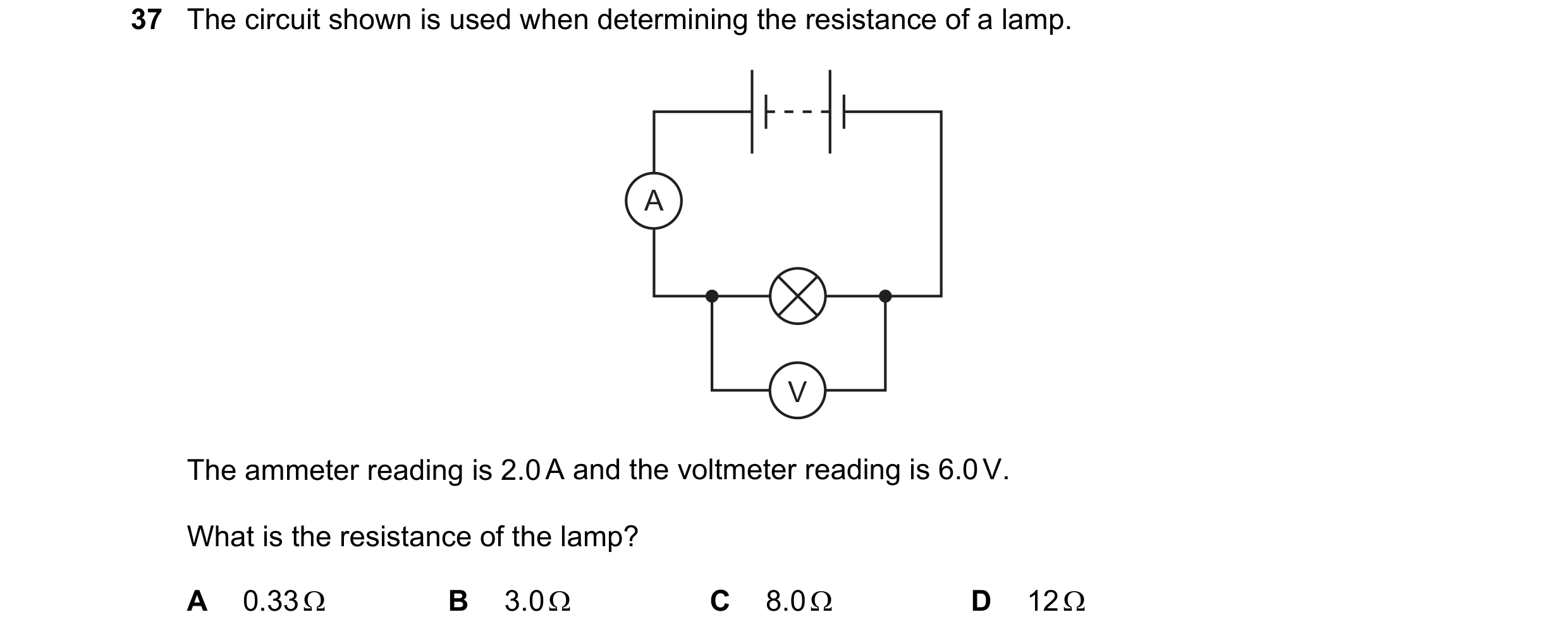Question 2: The circuit shown is used when determining the resistance of a lamp. A V The ammeter reading is 2.0 A and the voltmeter reading is 6.0 V. W…
