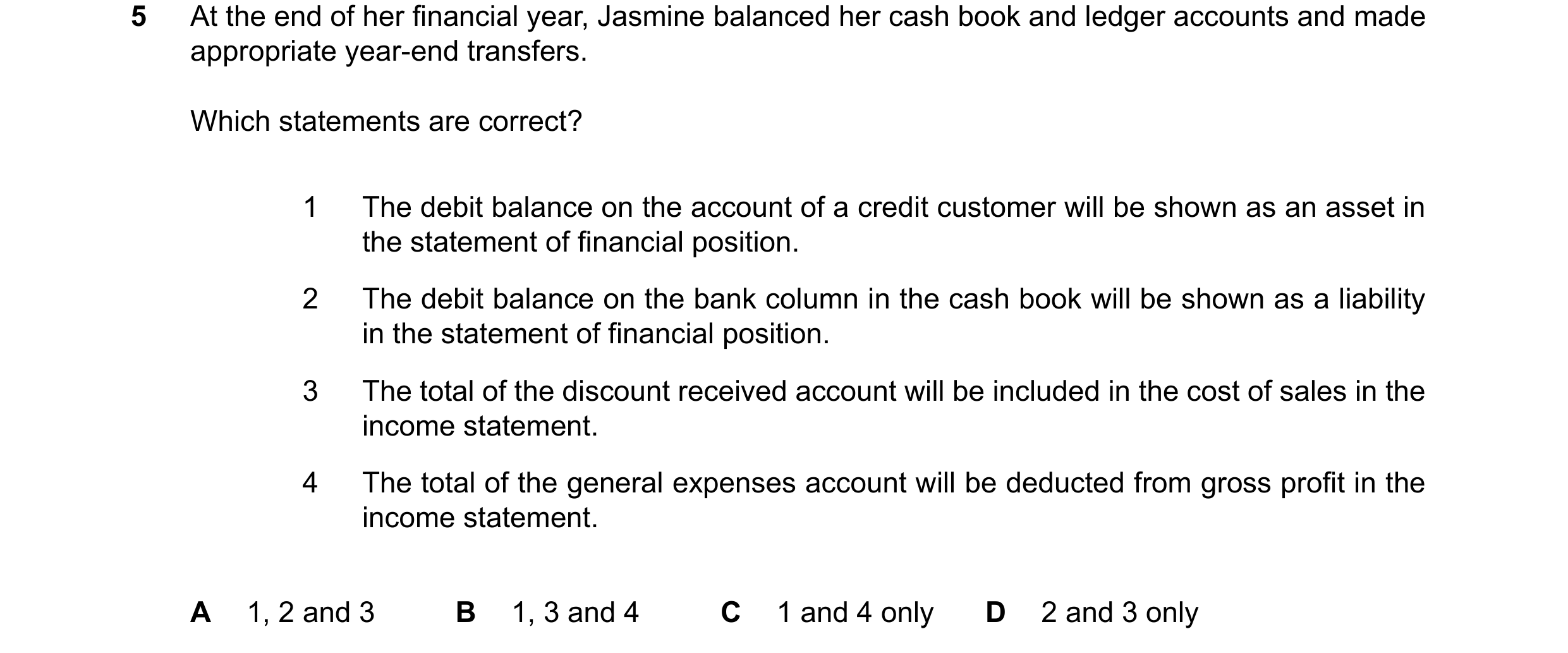 Question 36: At the end of her financial year, Jasmine balanced her cash book and ledger accounts and made appropriate year-end transfers. Which stateme…