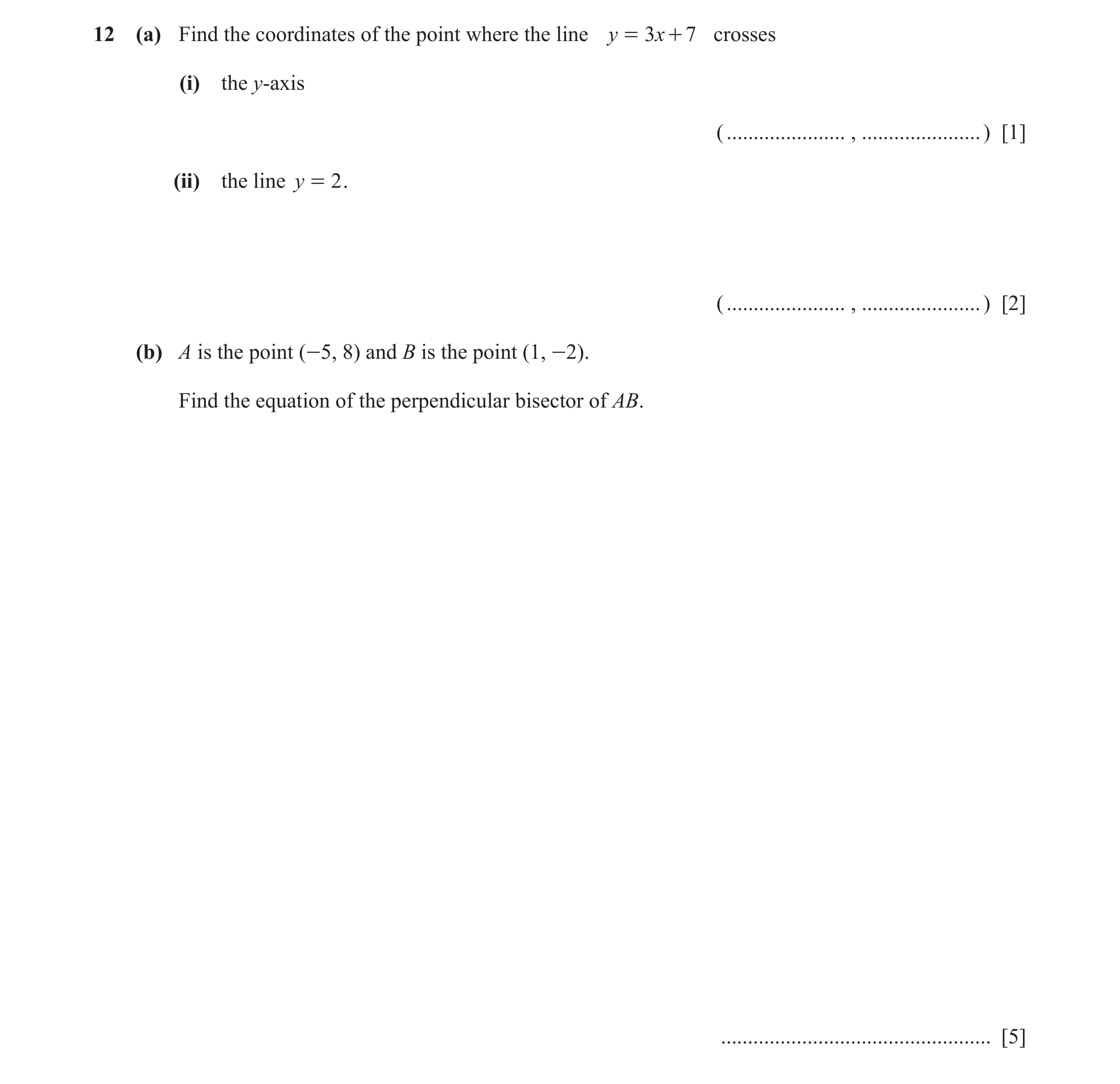Question 17: (a) Find the coordinates of the point where the line y = 3x + 7 crosses (i) the y-axis ( ...................... , ...................... ) …