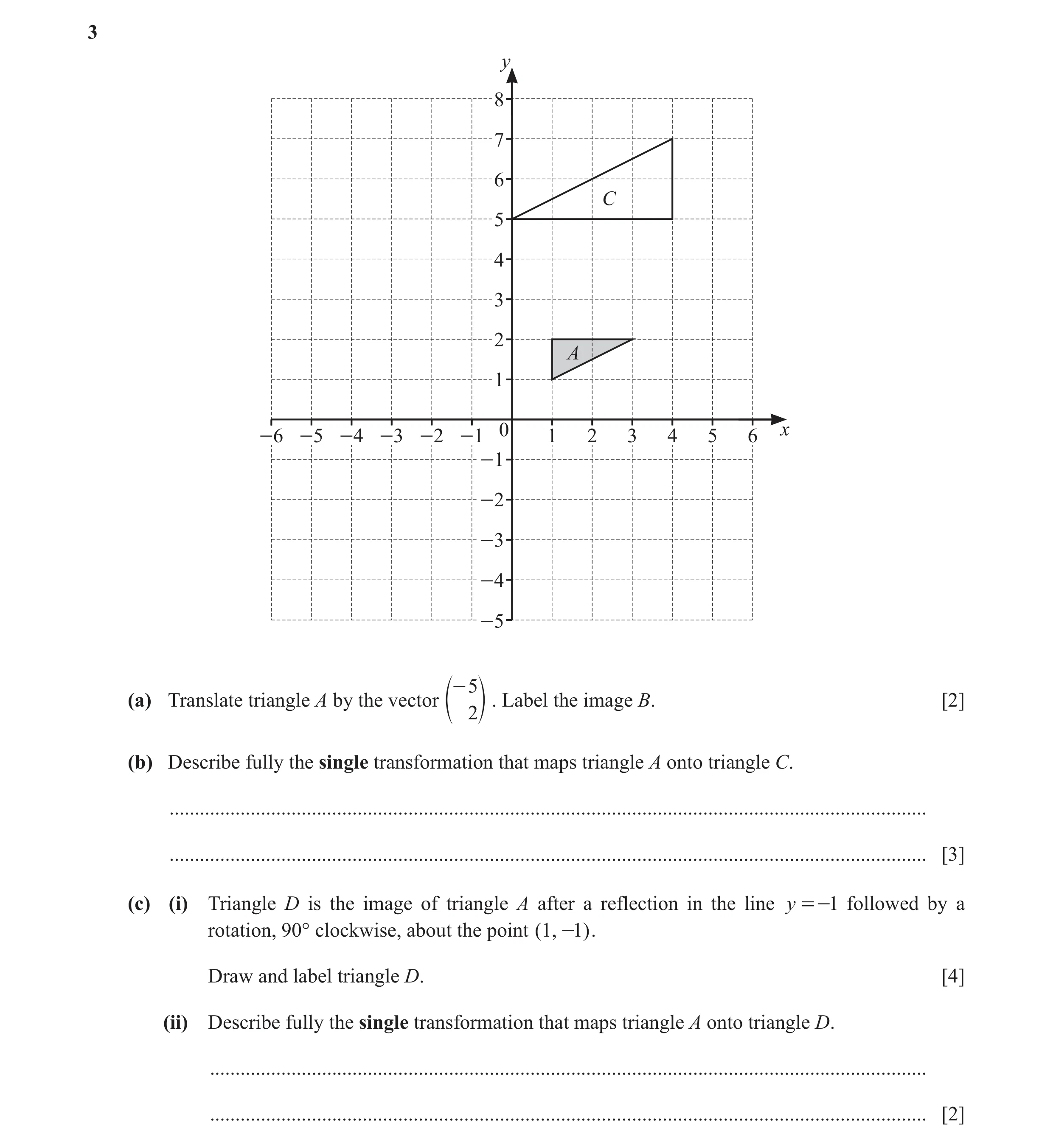 Question 40: y 8 7 6 C 5 4 3 2 A 1 0 x -6 -5 -4 -3 -2 -1 1 2 3 4 5 6 -1 -2 -3 -4 -5 - 5 (a) Translate triangle A by the vector . Label the image B. [2] …
