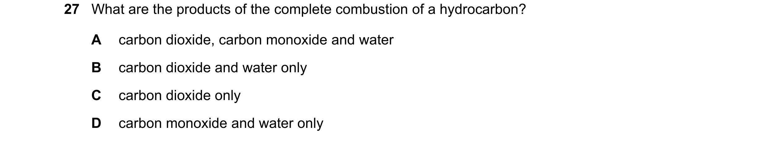 Question 59: What are the products of the complete combustion of a hydrocarbon? A carbon dioxide, carbon monoxide and water B carbon dioxide and water o…