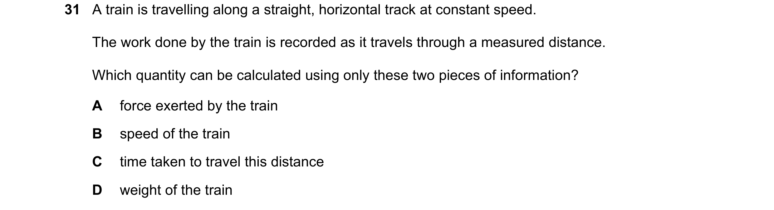 Question 71: A train is travelling along a straight, horizontal track at constant speed. The work done by the train is recorded as it travels through a …