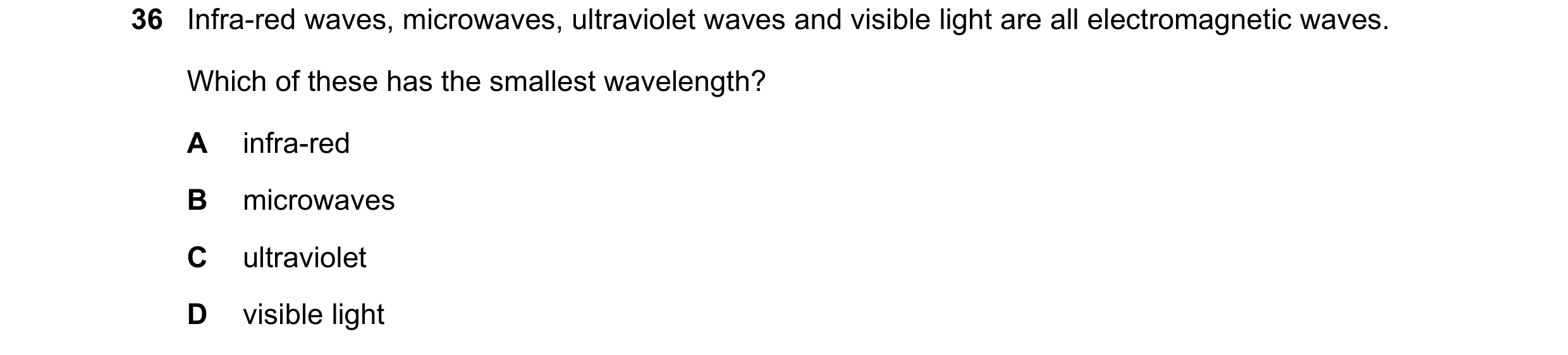 Question 58: Infra-red waves, microwaves, ultraviolet waves and visible light are all electromagnetic waves. Which of these has the smallest wavelength?…