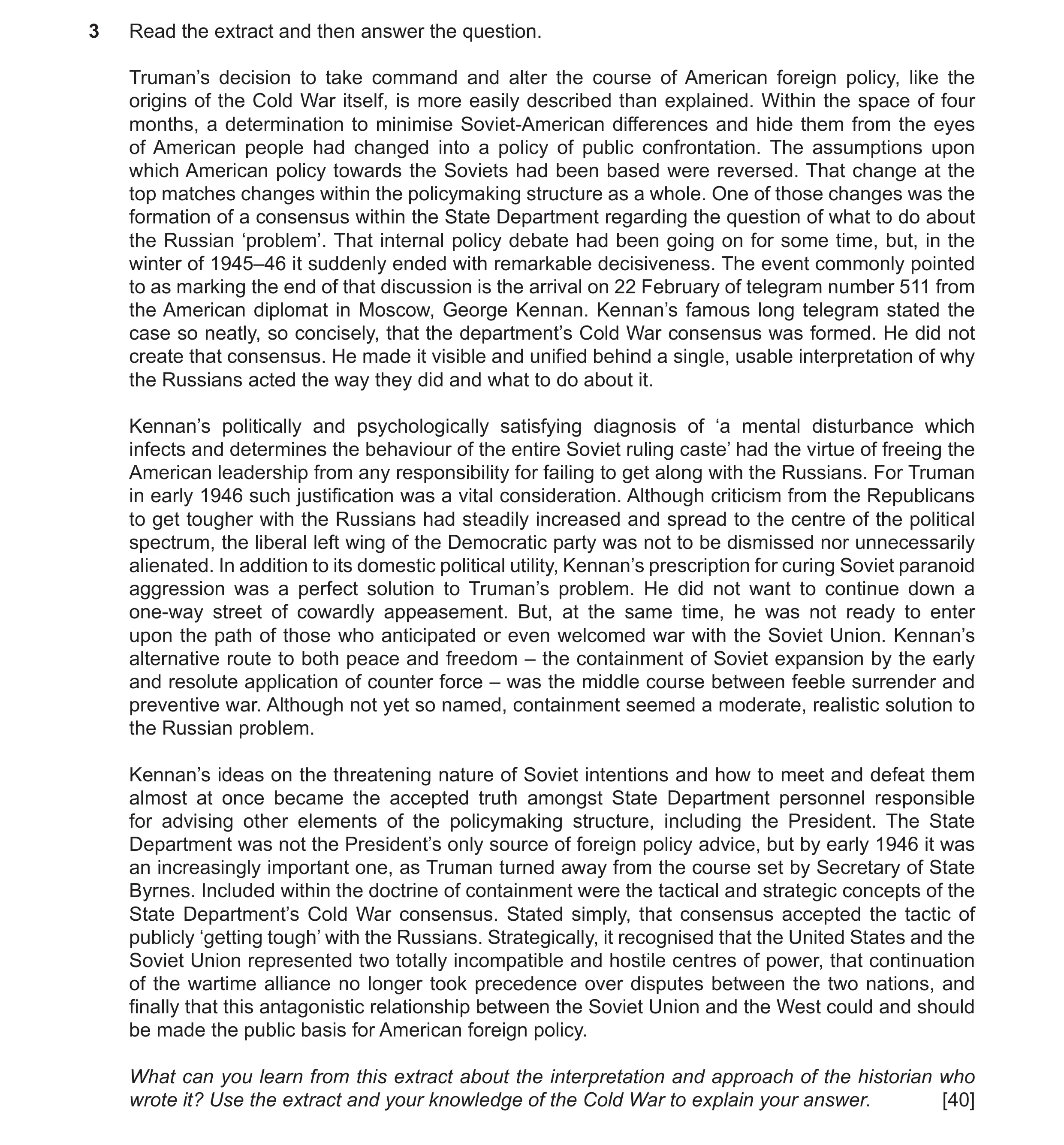 Question 12: Read the extract and then answer the question. Truman’s decision to take command and alter the course of American foreign policy, like the …