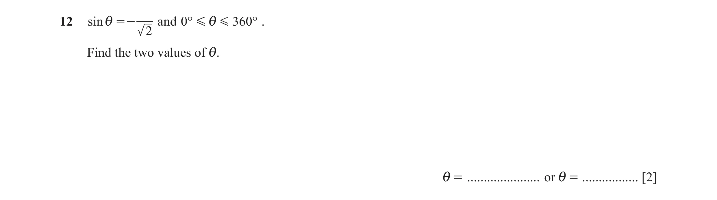 Question 4: sin i =- and 0° G i G 360° . 2 Find the two values of i. i = ...................... or i = ................. [2]