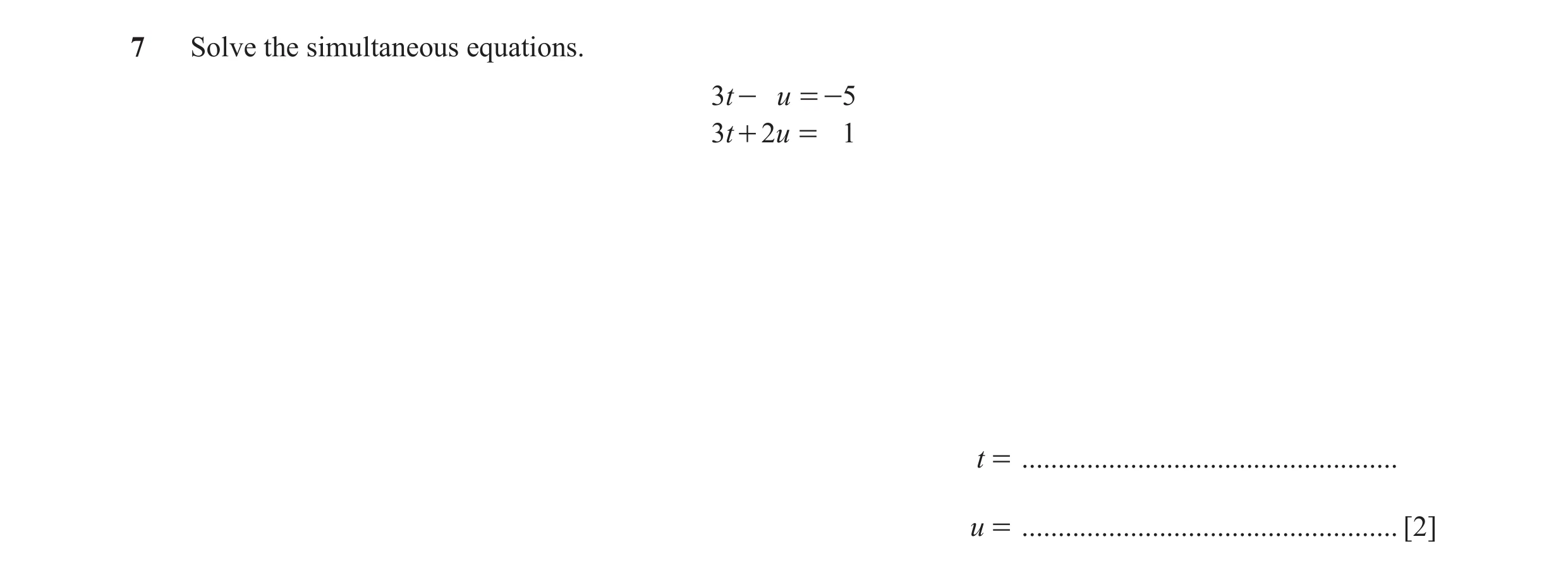 Question 12: Solve the simultaneous equations. 3t - u = -5 3t + 2u = 1 t = .................................................... u = ....................…