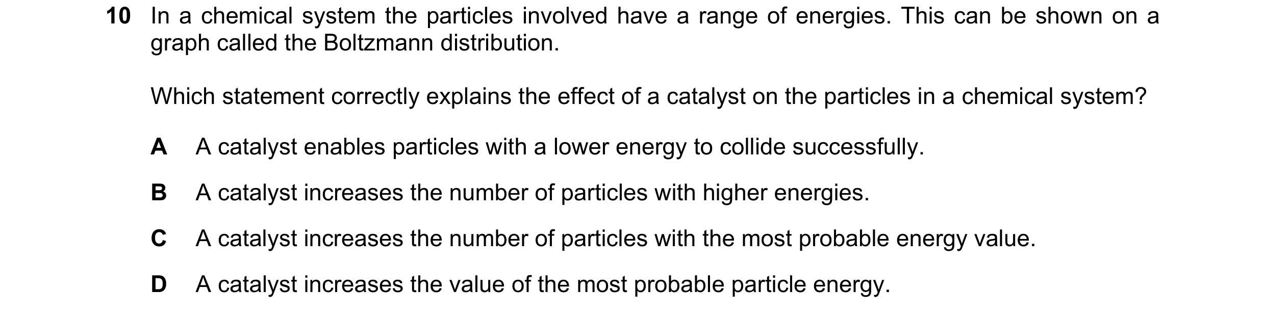 Question 91: In a chemical system the particles involved have a range of energies. This can be shown on a graph called the Boltzmann distribution. Which…