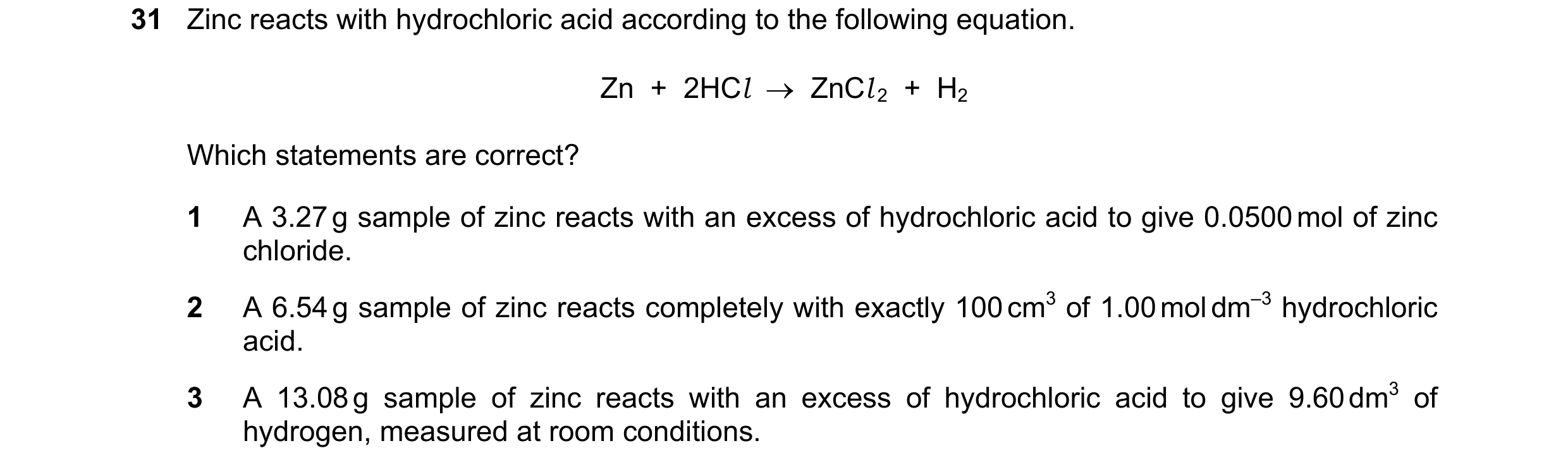 Question 156: Zinc reacts with hydrochloric acid according to the following equation. Zn  +  2HCl  →  ZnCl 2  +  H2 Which statements are correct? 1 A 3.2…