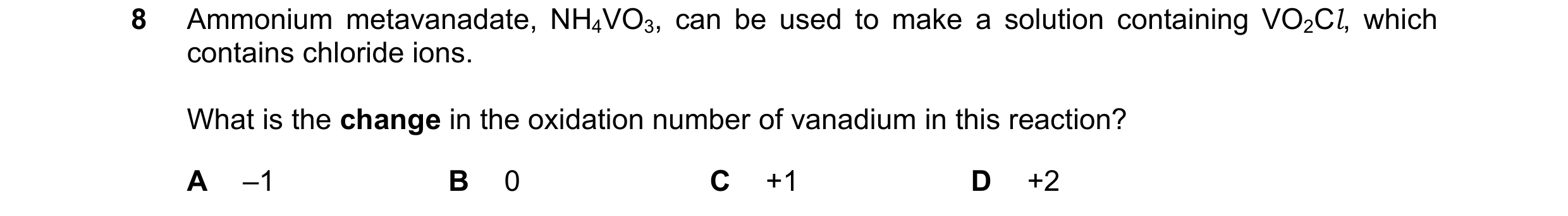 Question 196: Ammonium metavanadate, NH4VO3, can be used to make a solution containing VO2Cl, which contains chloride ions. What is the change in the oxi…