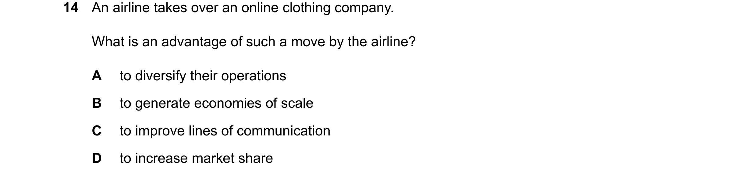Question 95: An airline takes over an online clothing company. What is an advantage of such a move by the airline? A to diversify their operations B to …
