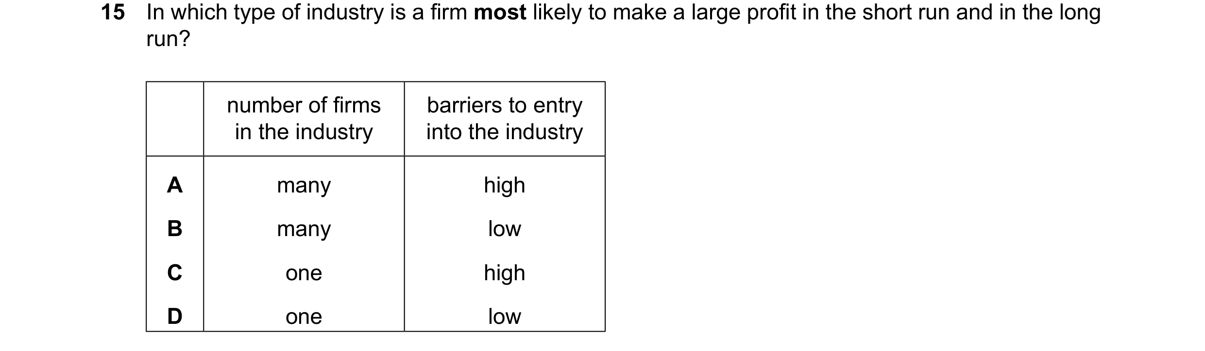 Question 74: In which type of industry is a firm most likely to make a large profit in the short run and in the long run? number of firms barriers to en…