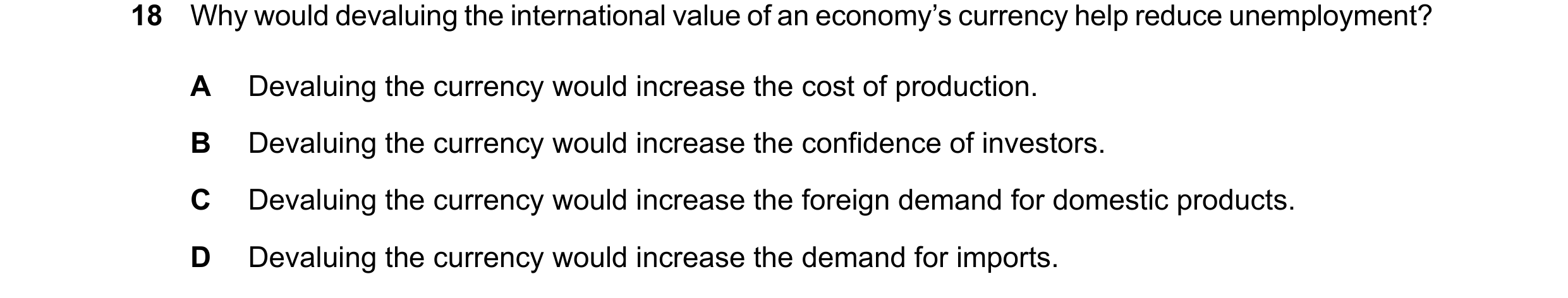 Question 93: Why would devaluing the international value of an economy’s currency help reduce unemployment? A Devaluing the currency would increase the …