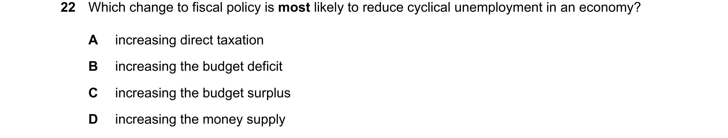 Question 211: Which change to fiscal policy is most likely to reduce cyclical unemployment in an economy? A increasing direct taxation B increasing the b…