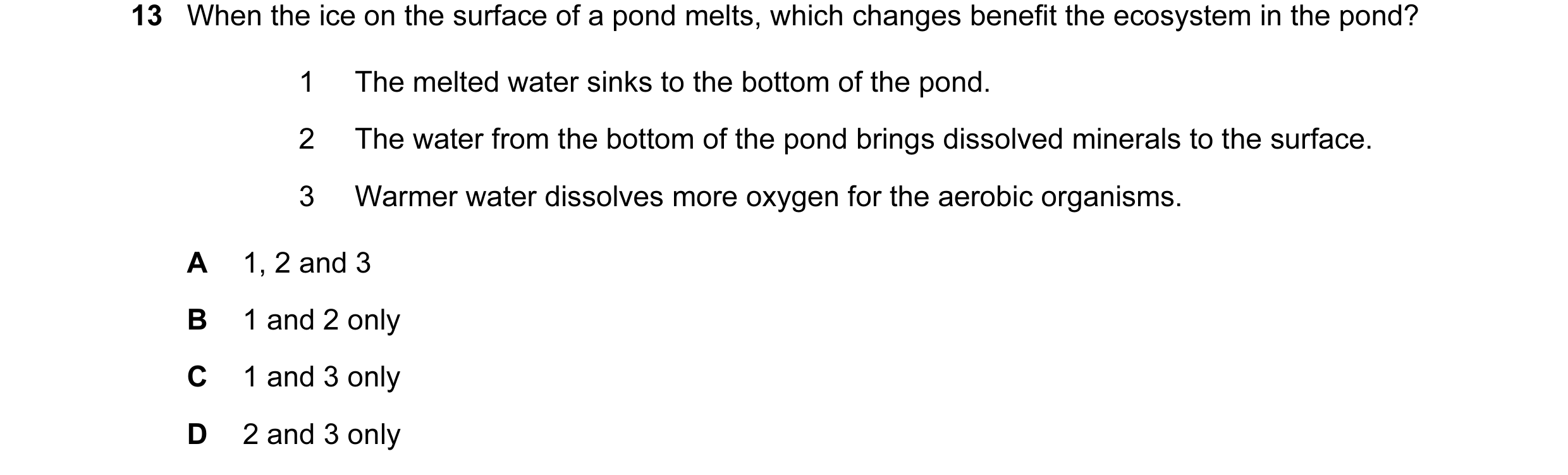 Question 14: When the ice on the surface of a pond melts, which changes benefit the ecosystem in the pond? 1 The melted water sinks to the bottom of the…