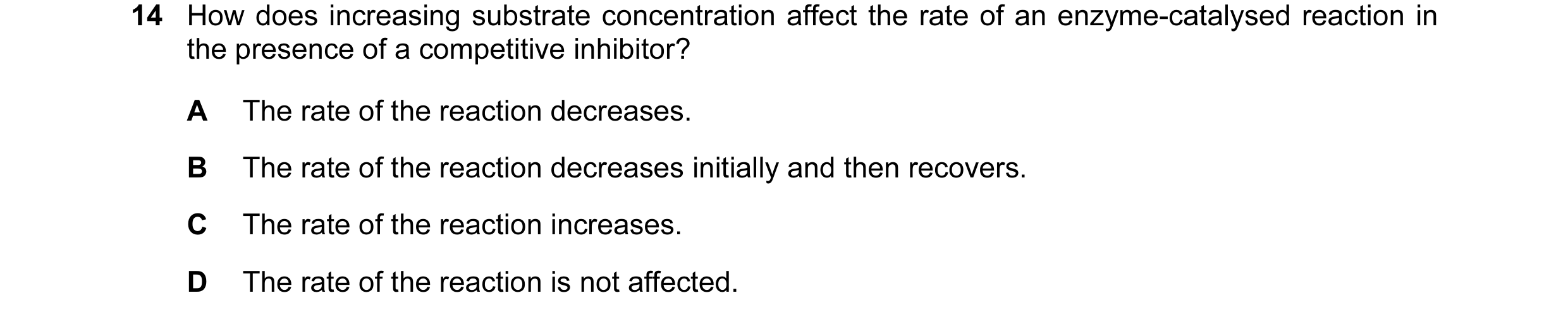 Question 37: How does increasing substrate concentration affect the rate of an enzyme-catalysed reaction in the presence of a competitive inhibitor? A T…
