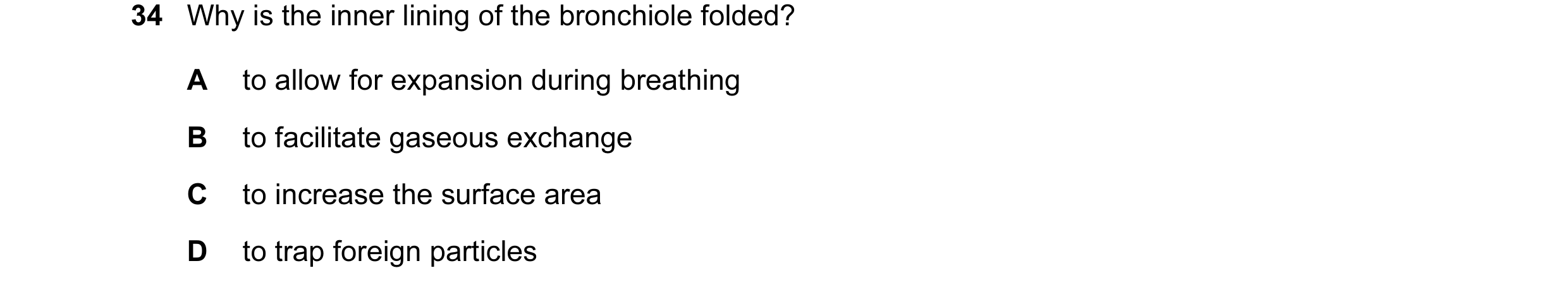 Question 65: Why is the inner lining of the bronchiole folded? A to allow for expansion during breathing B to facilitate gaseous exchange C to increase …